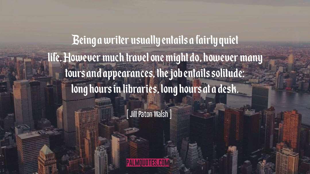 Jill Paton Walsh Quotes: Being a writer usually entails