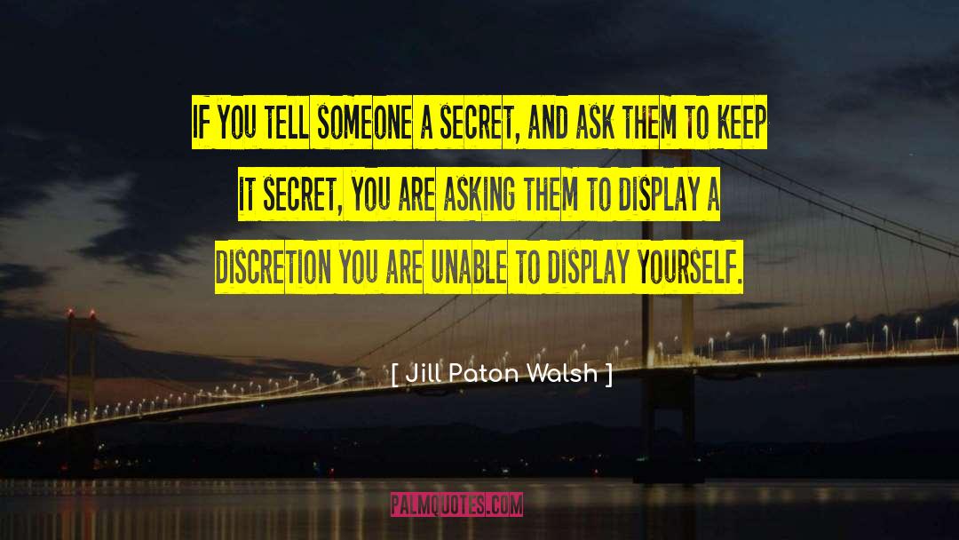 Jill Paton Walsh Quotes: If you tell someone a