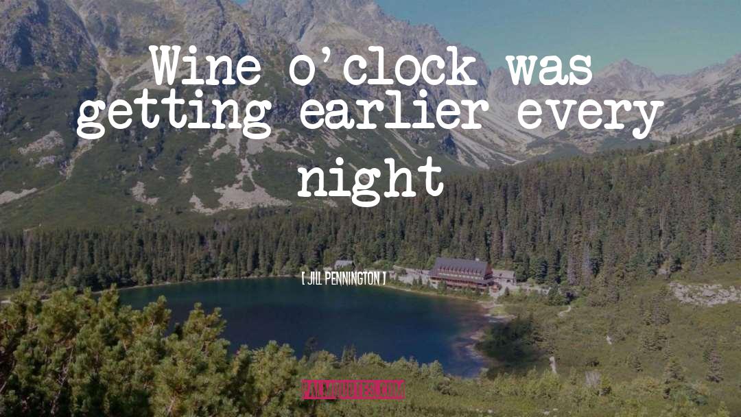 Jill Pennington Quotes: Wine o'clock was getting earlier