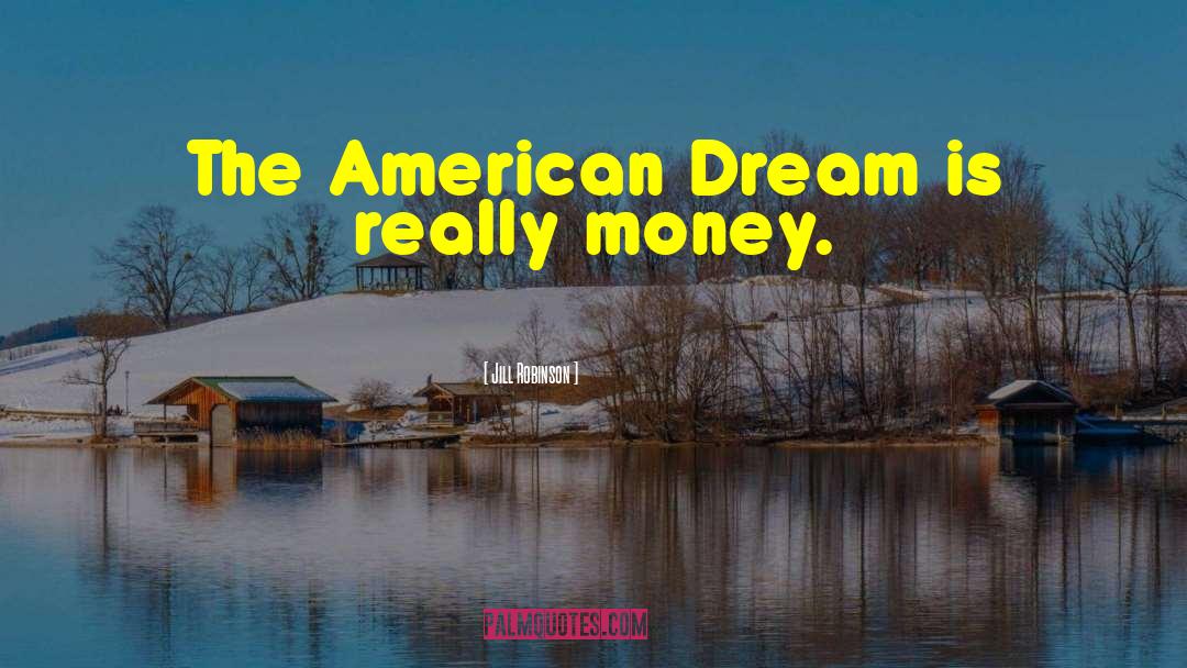 Jill Robinson Quotes: The American Dream is really