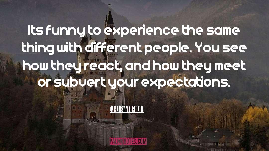 Jill Santopolo Quotes: Its funny to experience the