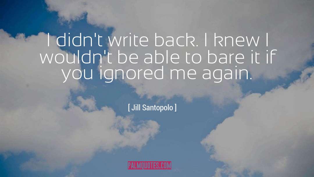 Jill Santopolo Quotes: I didn't write back. I