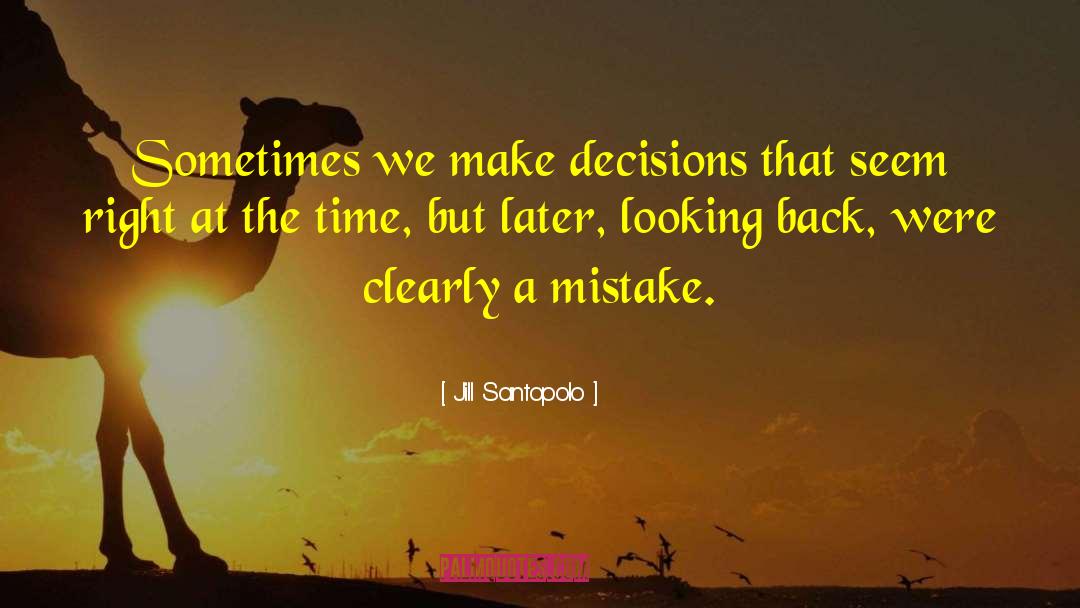 Jill Santopolo Quotes: Sometimes we make decisions that