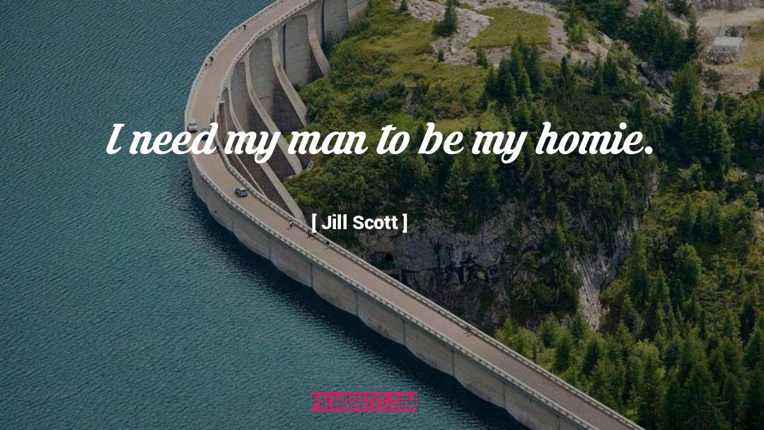 Jill Scott Quotes: I need my man to