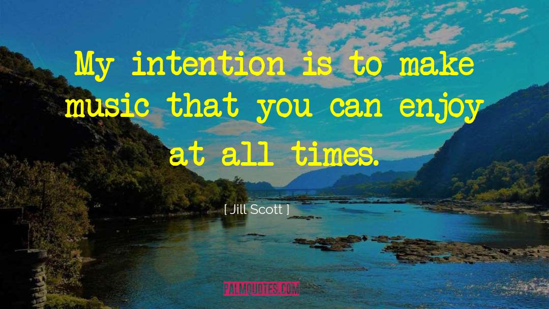 Jill Scott Quotes: My intention is to make