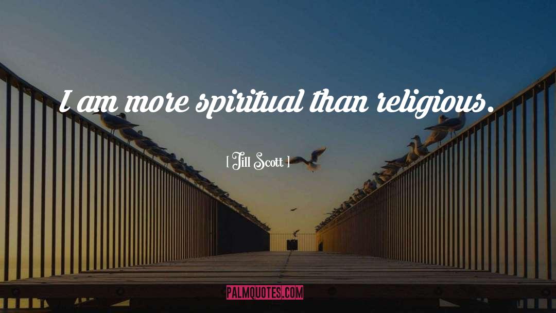 Jill Scott Quotes: I am more spiritual than