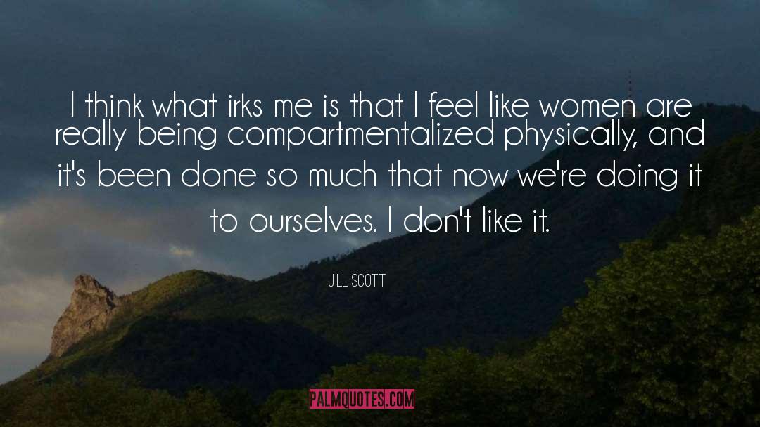 Jill Scott Quotes: I think what irks me