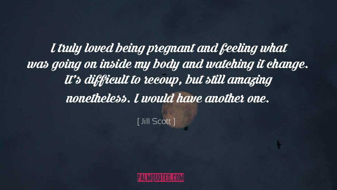 Jill Scott Quotes: I truly loved being pregnant