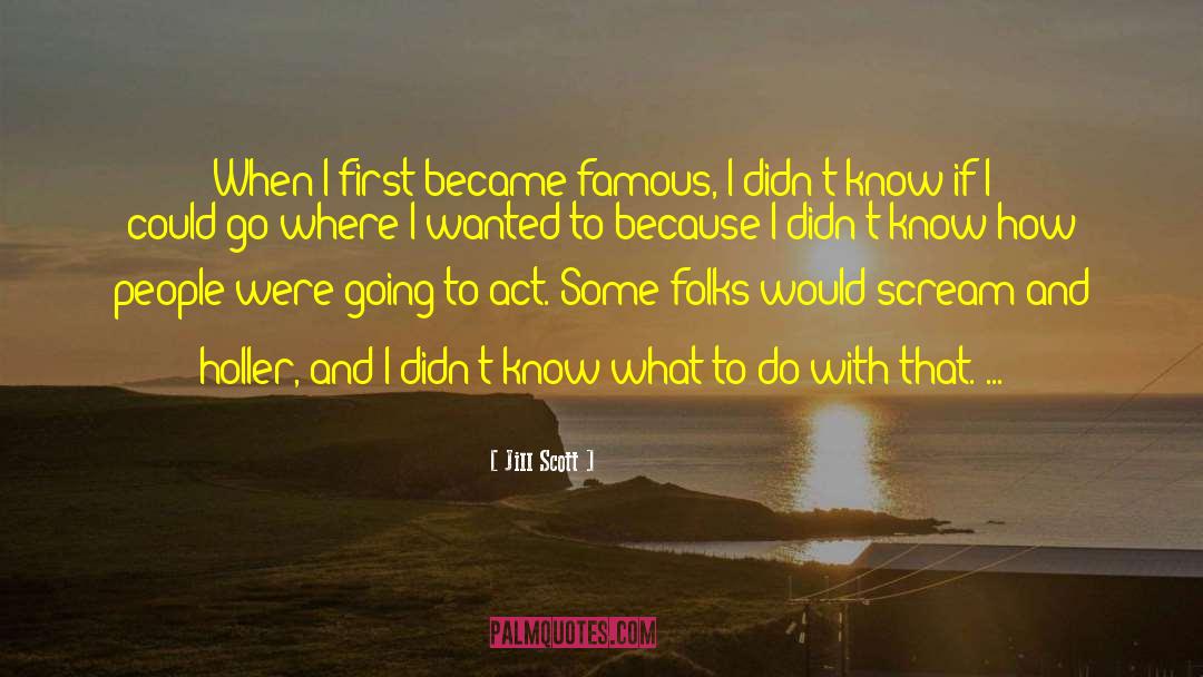 Jill Scott Quotes: When I first became famous,