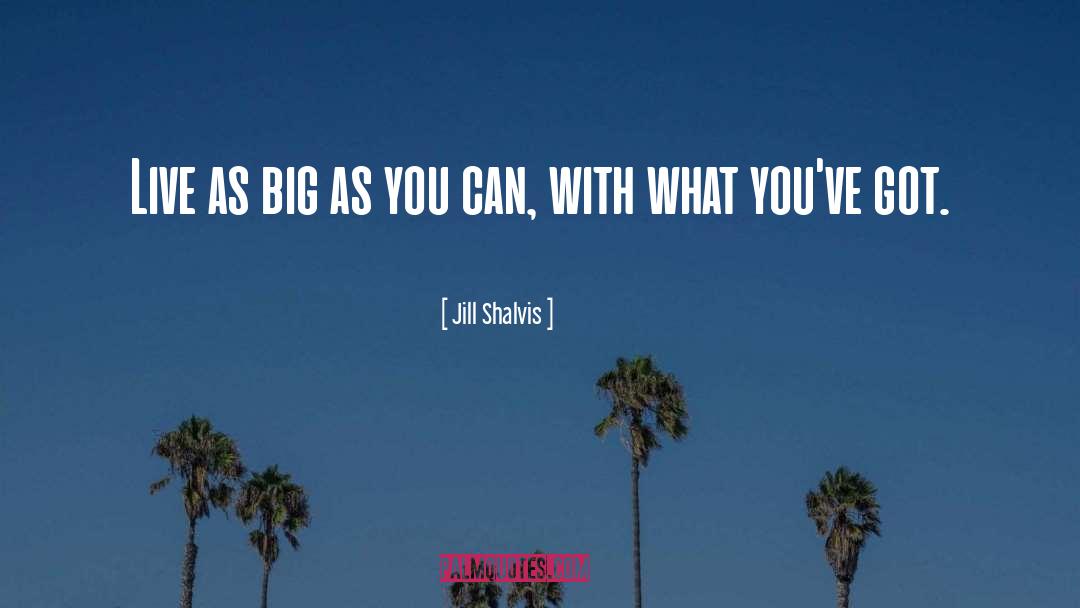 Jill Shalvis Quotes: Live as big as you