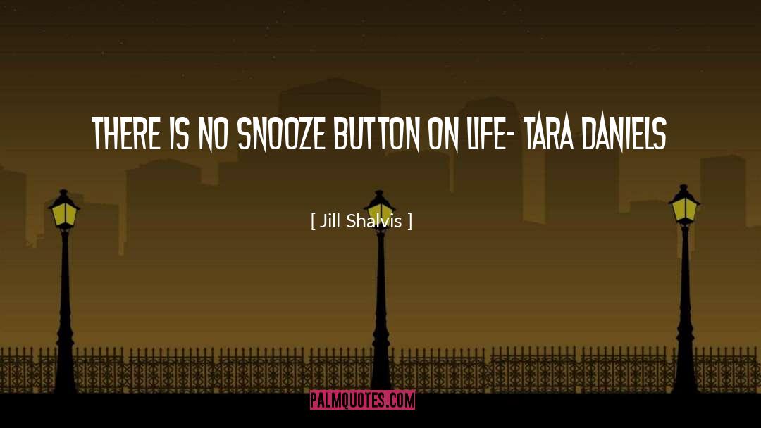 Jill Shalvis Quotes: There is no snooze button