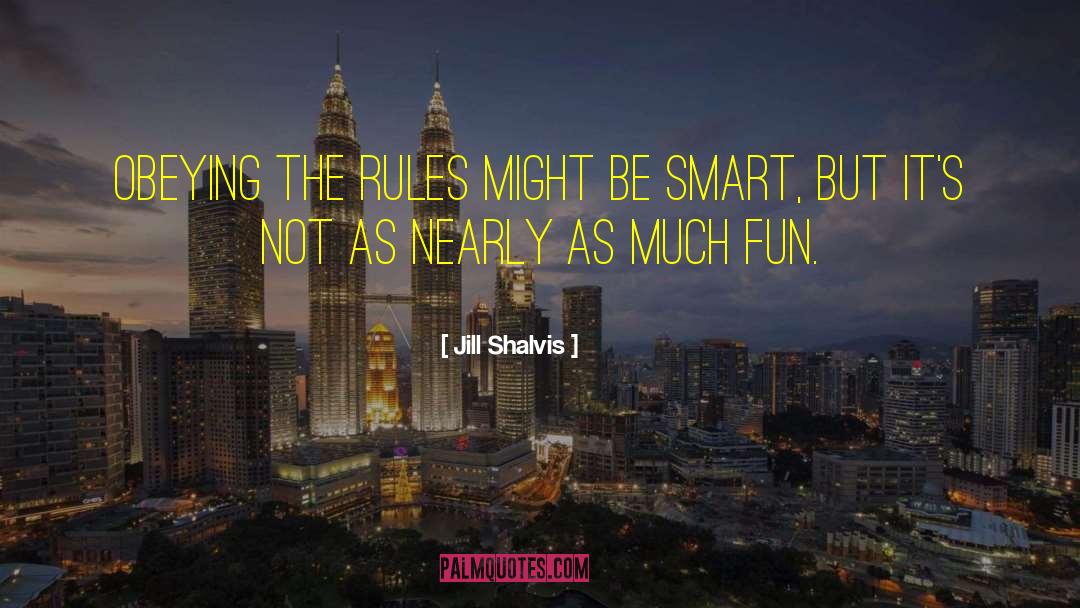 Jill Shalvis Quotes: Obeying the rules might be