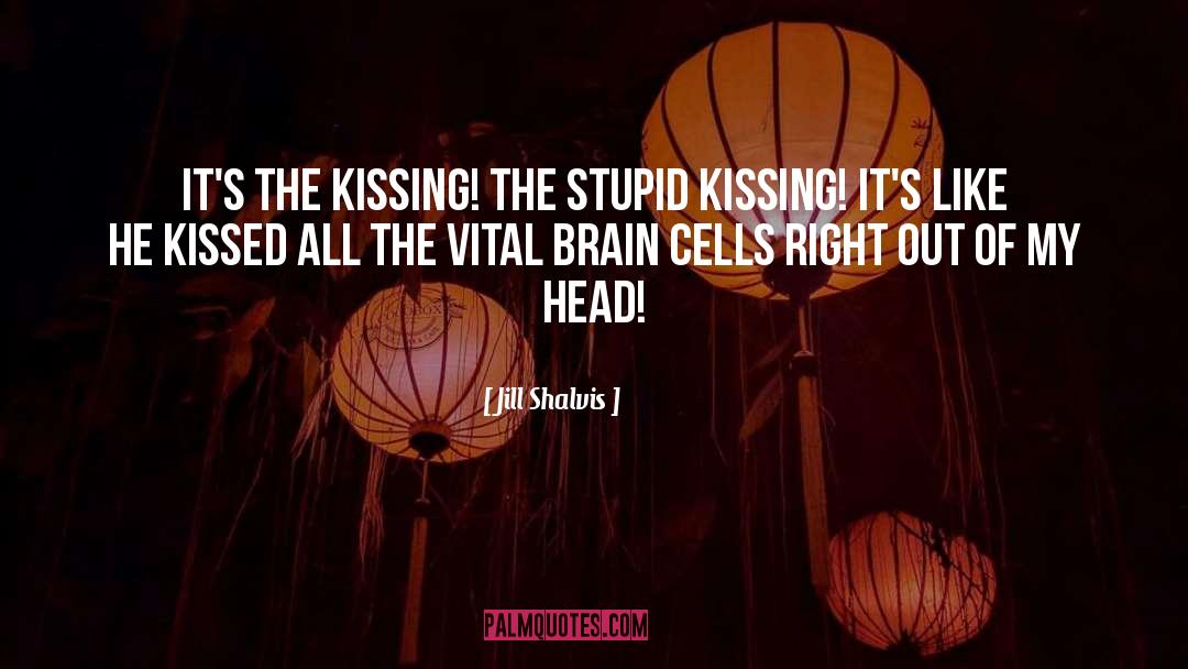 Jill Shalvis Quotes: It's the kissing! The stupid