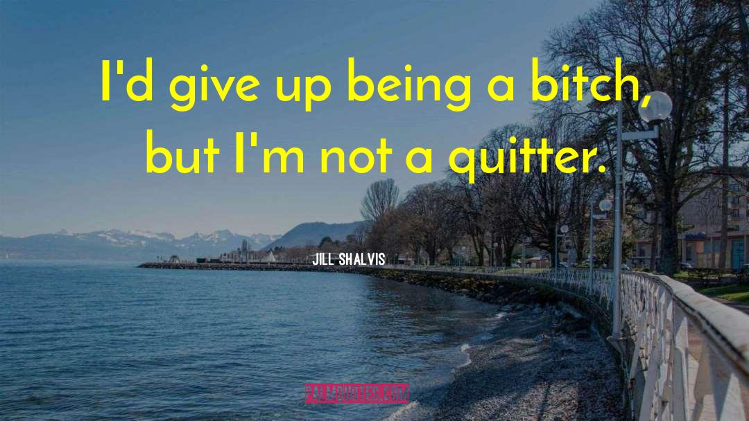 Jill Shalvis Quotes: I'd give up being a