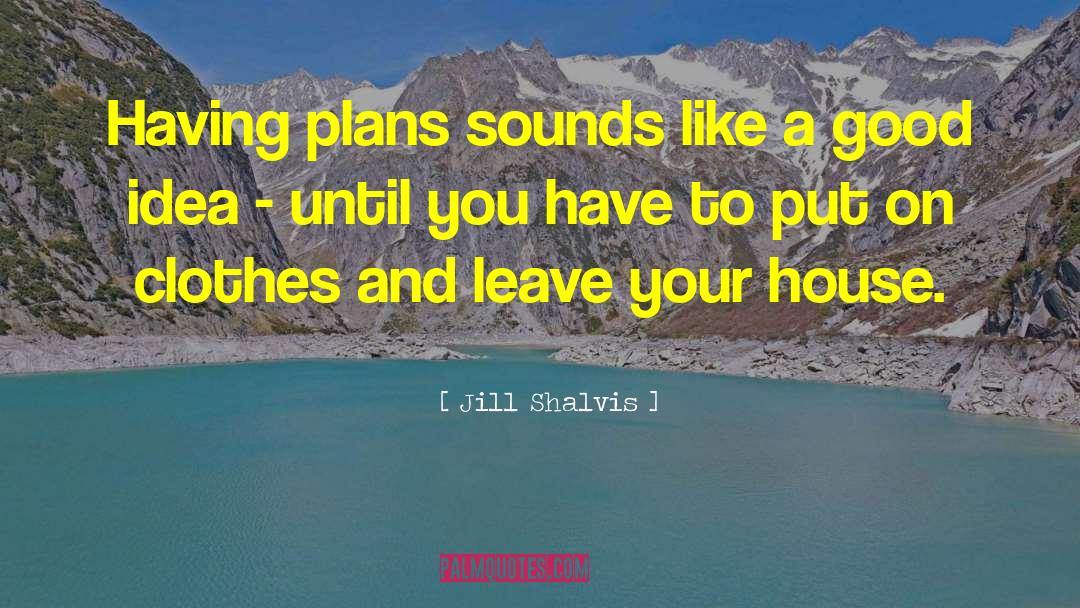 Jill Shalvis Quotes: Having plans sounds like a