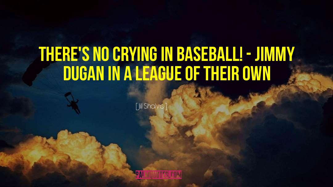 Jill Shalvis Quotes: There's no crying in baseball!