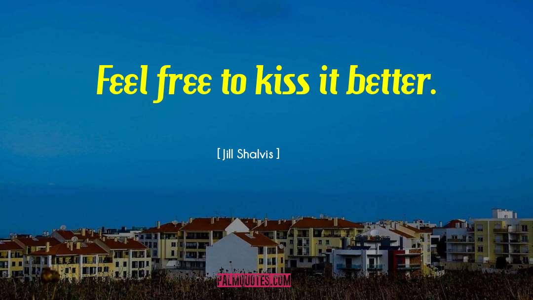 Jill Shalvis Quotes: Feel free to kiss it