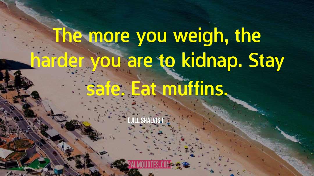 Jill Shalvis Quotes: The more you weigh, the