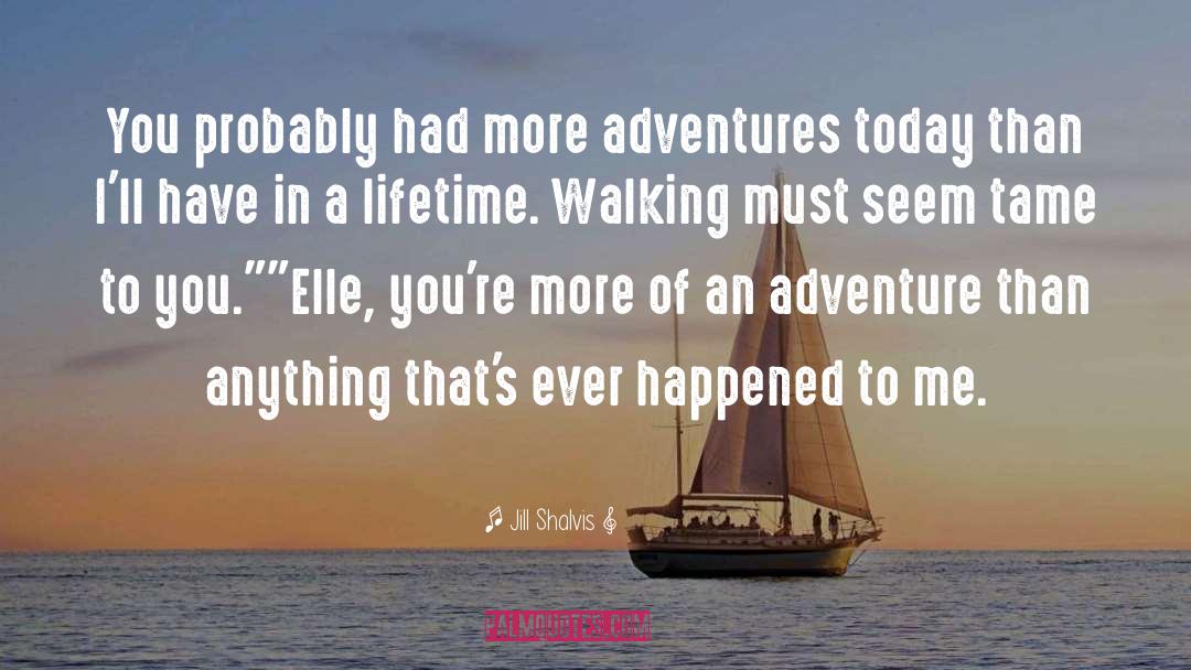 Jill Shalvis Quotes: You probably had more adventures