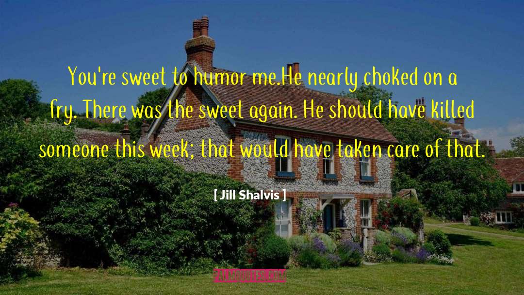 Jill Shalvis Quotes: You're sweet to humor me.<br>He