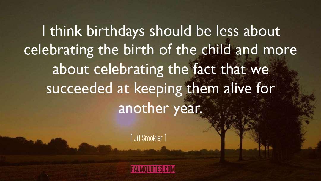 Jill Smokler Quotes: I think birthdays should be