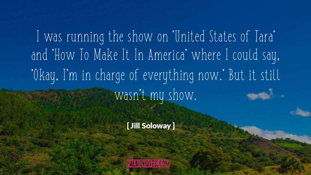 Jill Soloway Quotes: I was running the show