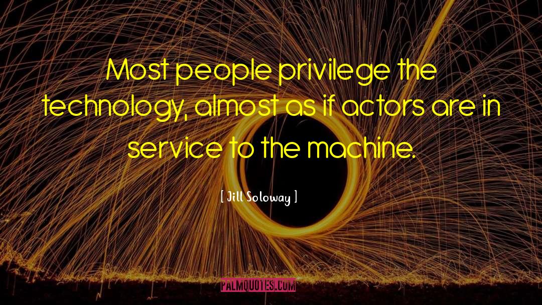 Jill Soloway Quotes: Most people privilege the technology,