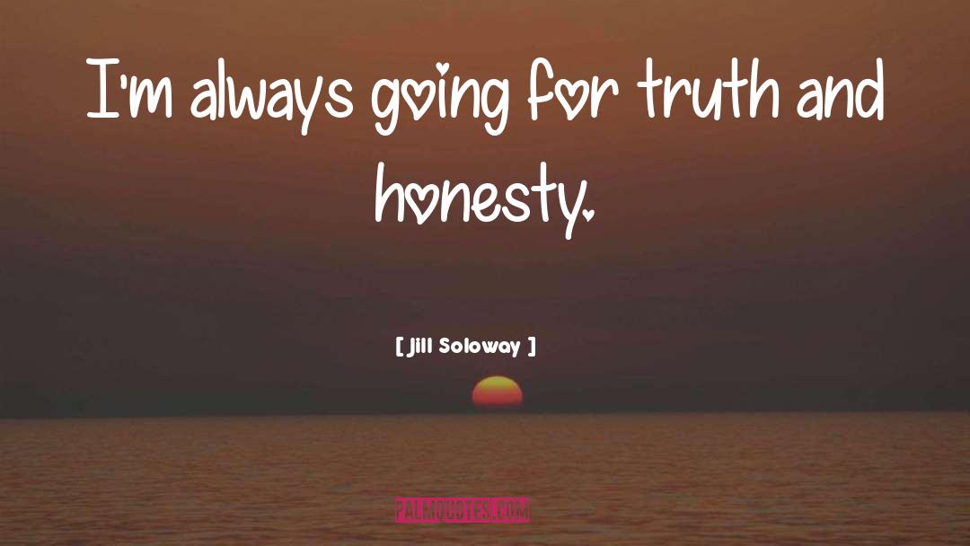 Jill Soloway Quotes: I'm always going for truth