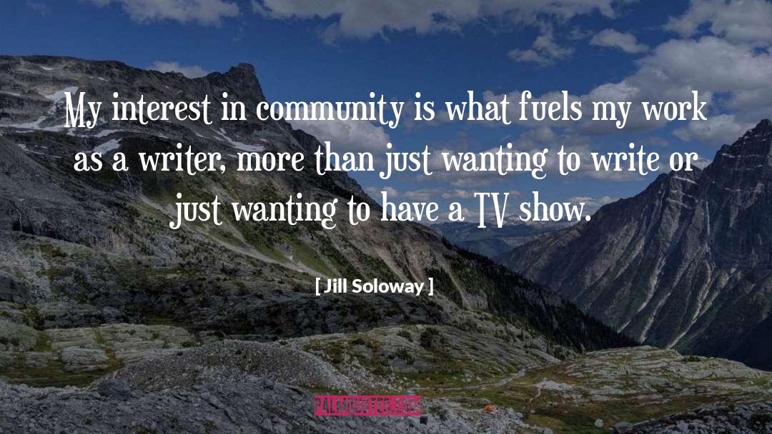 Jill Soloway Quotes: My interest in community is