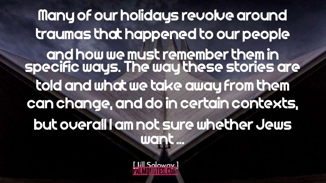Jill Soloway Quotes: Many of our holidays revolve