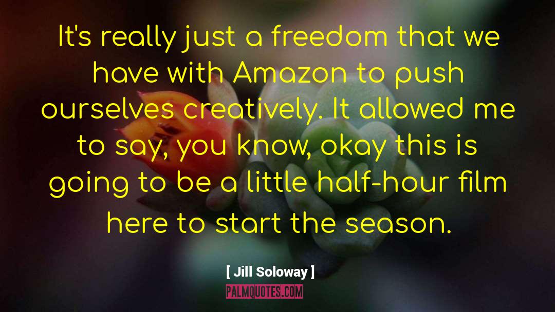 Jill Soloway Quotes: It's really just a freedom