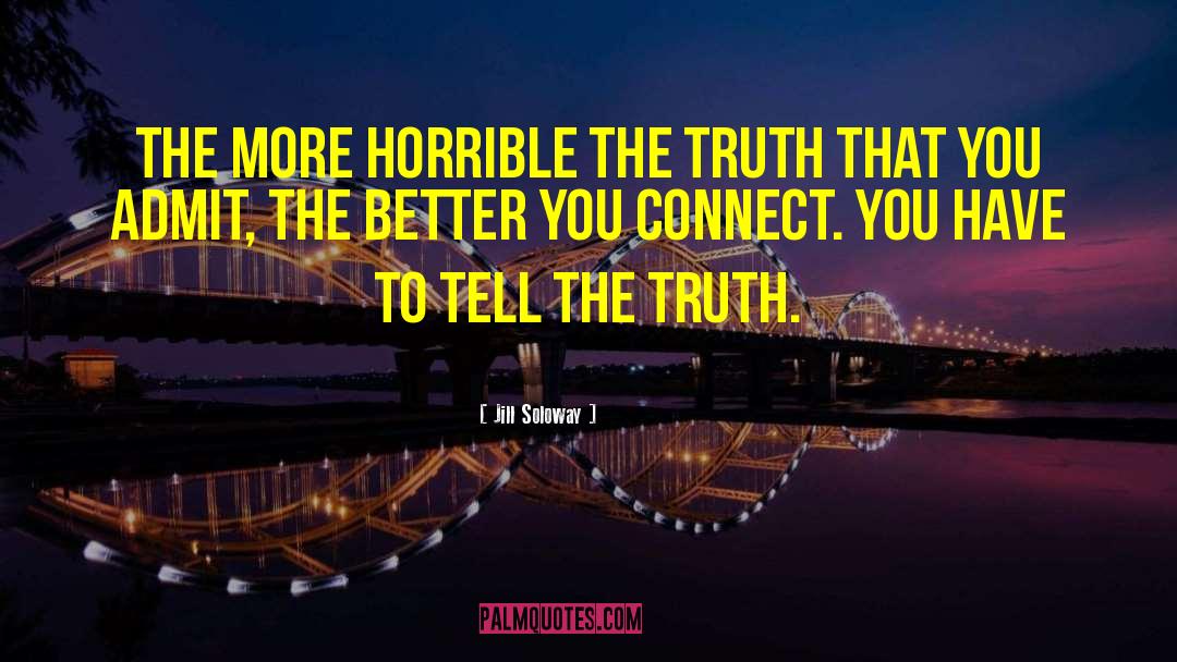 Jill Soloway Quotes: The more horrible the truth