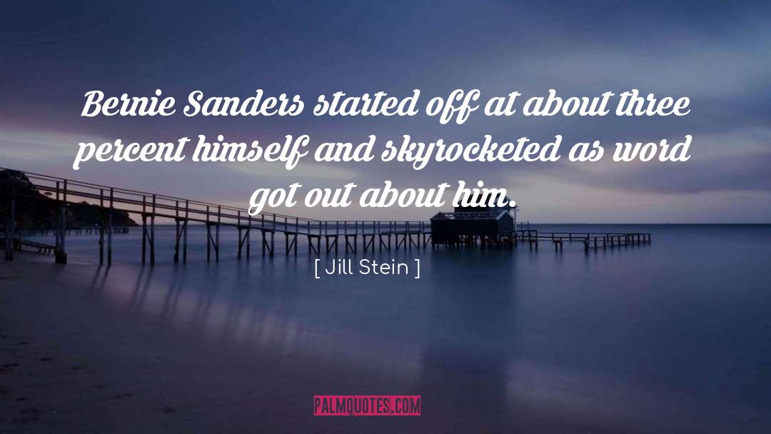 Jill Stein Quotes: Bernie Sanders started off at