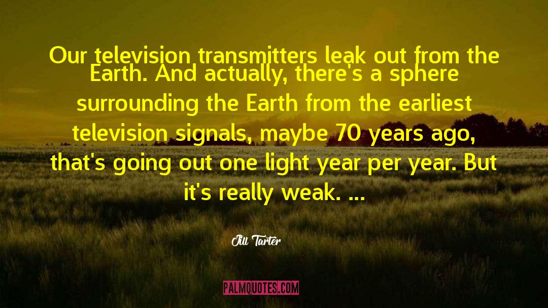 Jill Tarter Quotes: Our television transmitters leak out