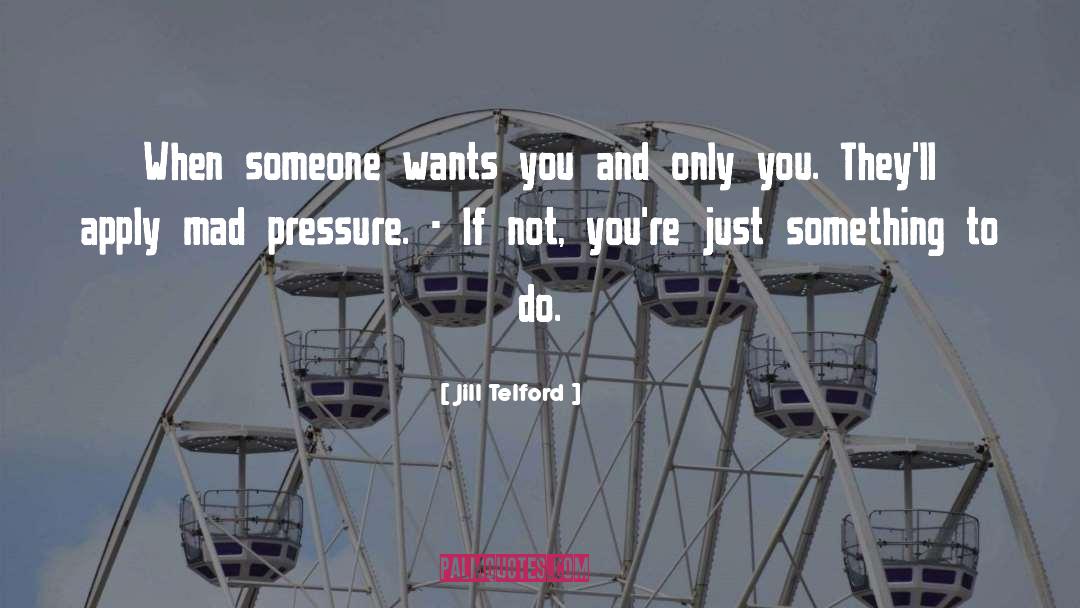 Jill Telford Quotes: When someone wants you and