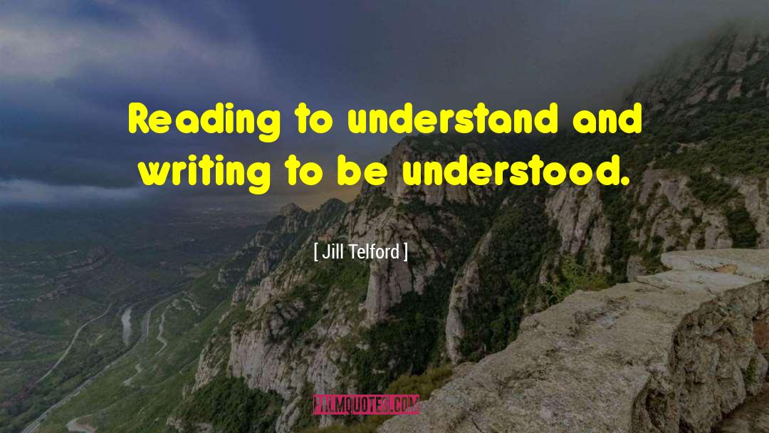 Jill Telford Quotes: Reading to understand and writing