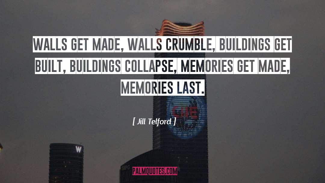 Jill Telford Quotes: Walls get made, walls crumble,