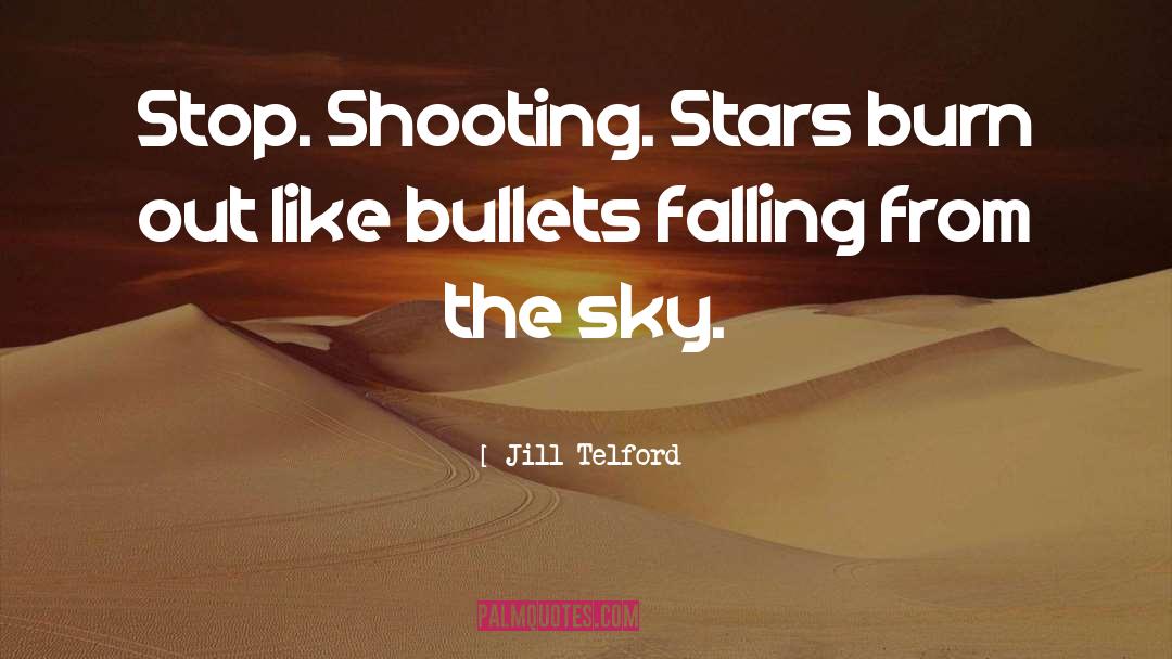 Jill Telford Quotes: Stop. Shooting. Stars burn out