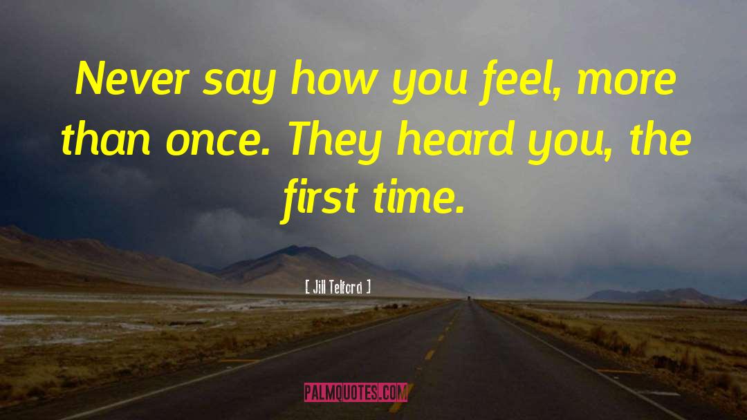 Jill Telford Quotes: Never say how you feel,