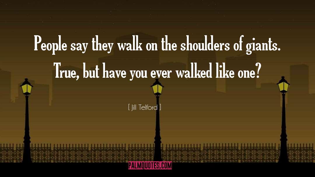 Jill Telford Quotes: People say they walk on