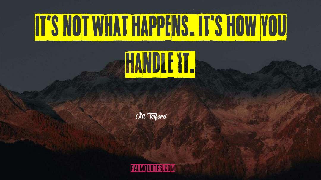 Jill Telford Quotes: It's not what happens. It's