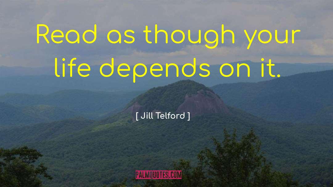 Jill Telford Quotes: Read as though your life
