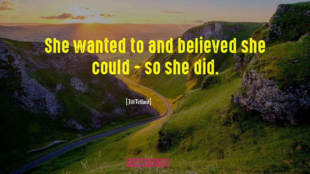 Jill Telford Quotes: She wanted to and believed