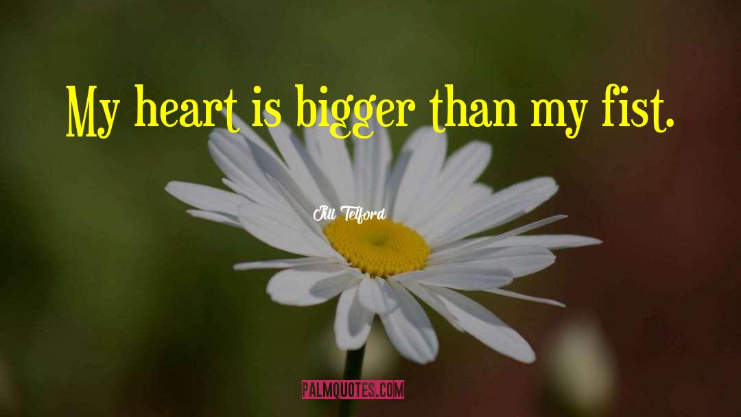 Jill Telford Quotes: My heart is bigger than