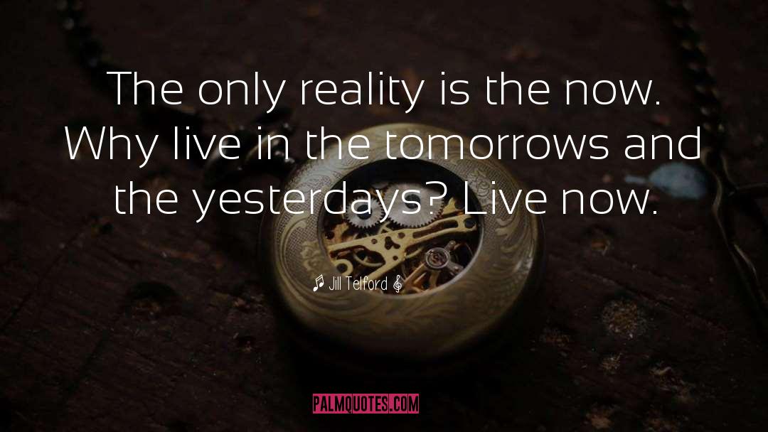 Jill Telford Quotes: The only reality is the