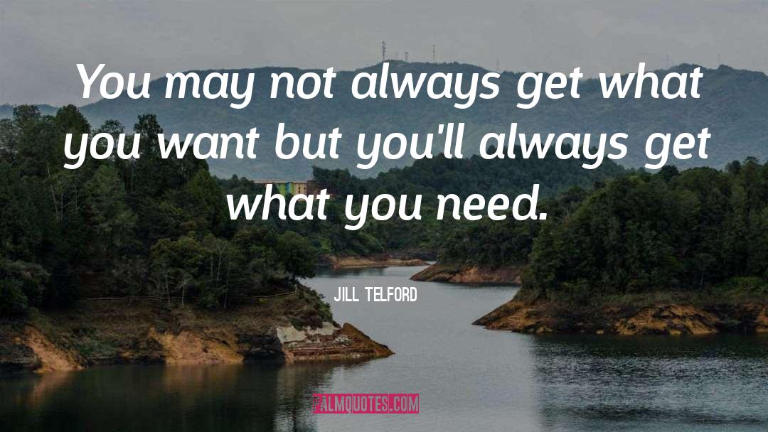 Jill Telford Quotes: You may not always get