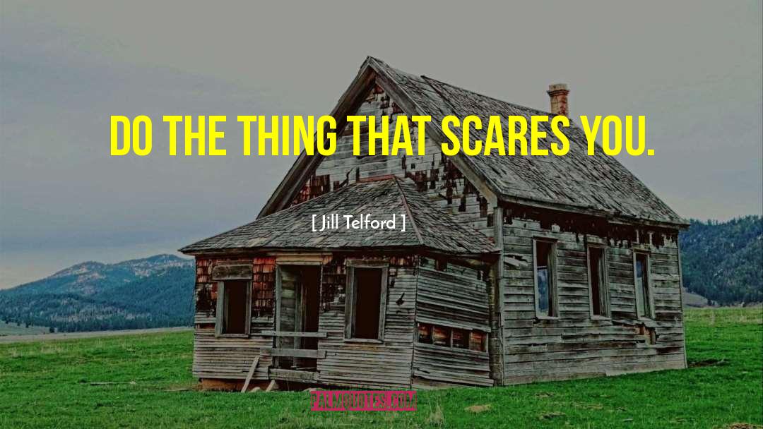 Jill Telford Quotes: Do the thing that scares