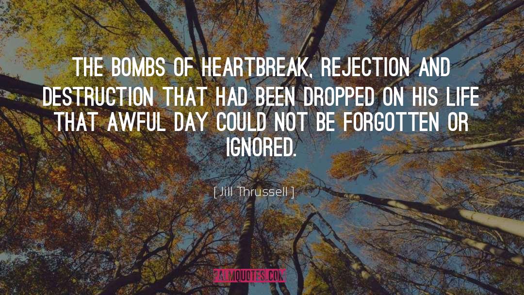 Jill Thrussell Quotes: The bombs of heartbreak, rejection