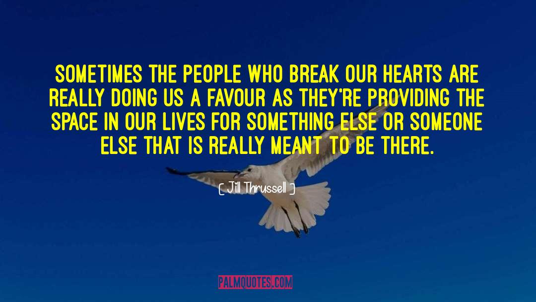 Jill Thrussell Quotes: Sometimes the people who break