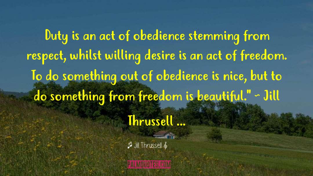 Jill Thrussell Quotes: Duty is an act of